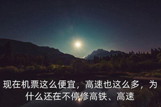 現(xiàn)在機(jī)票這么便宜，高速也這么多，為什么還在不停修高鐵、高速