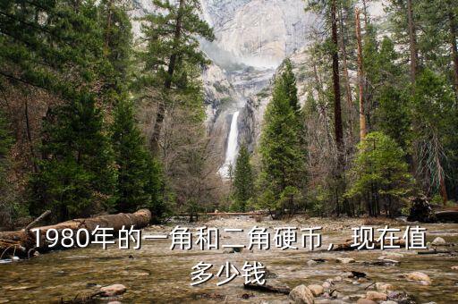 1980年的一角和二角硬幣，現(xiàn)在值多少錢
