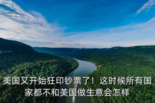 美國又開始狂印鈔票了！這時候所有國家都不和美國做生意會怎樣