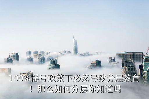 100%搖號(hào)政策下必然導(dǎo)致分層教育！那么如何分層你知道嗎