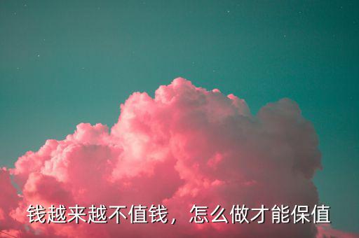 錢越來越不值錢，怎么做才能保值