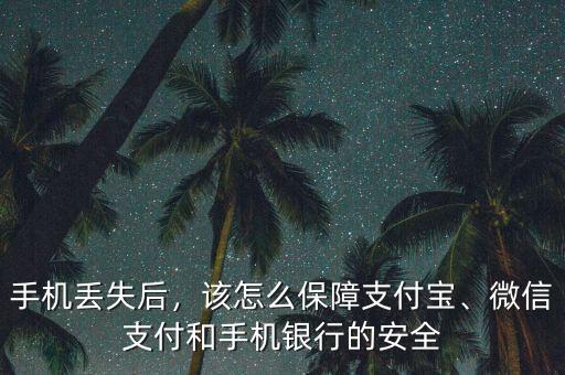 手機(jī)丟失后，該怎么保障支付寶、微信支付和手機(jī)銀行的安全
