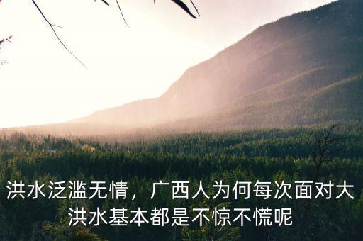 洪水泛濫無情，廣西人為何每次面對大洪水基本都是不驚不慌呢