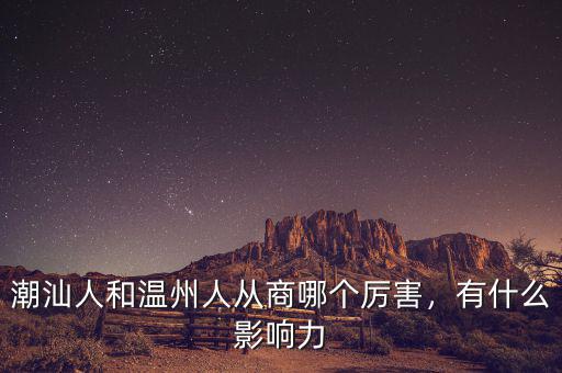 潮汕人和溫州人從商哪個(gè)厲害，有什么影響力