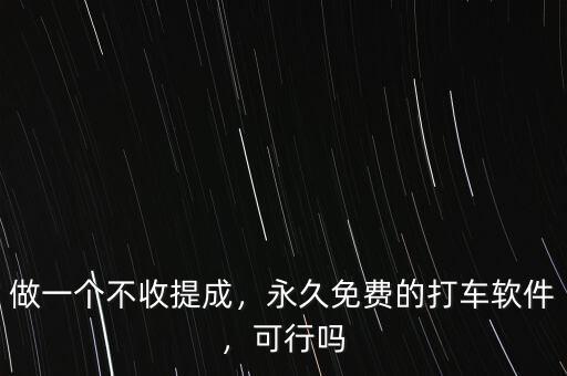 做一個不收提成，永久免費的打車軟件，可行嗎