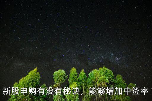新股申購有沒有秘訣，能夠增加中簽率