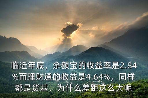 臨近年底，余額寶的收益率是2.84%而理財通的收益是4.64%，同樣都是貨基，為什么差距這么大呢