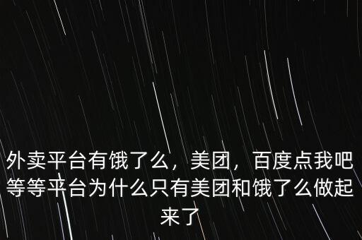 外賣平臺有餓了么，美團(tuán)，百度點(diǎn)我吧等等平臺為什么只有美團(tuán)和餓了么做起來了