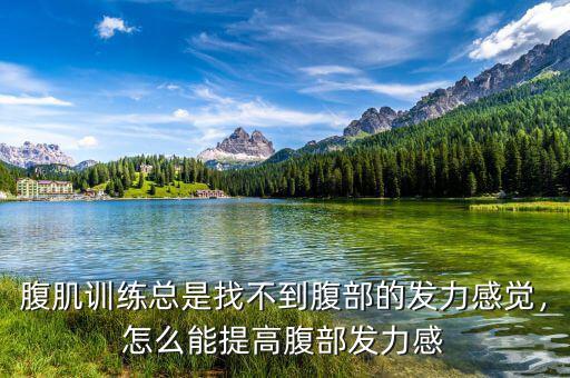 腹肌訓(xùn)練總是找不到腹部的發(fā)力感覺，怎么能提高腹部發(fā)力感