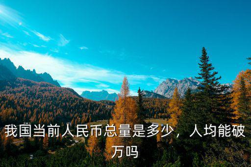 我國(guó)當(dāng)前人民幣總量是多少，人均能破萬(wàn)嗎