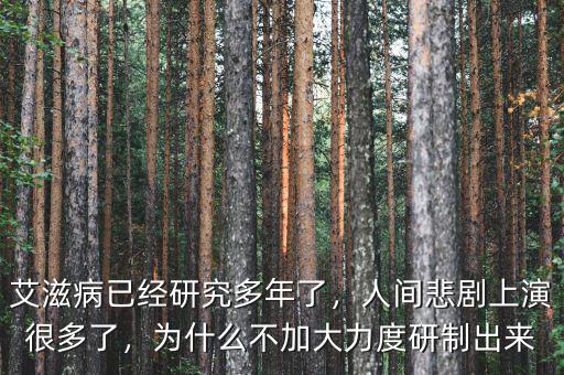 艾滋病已經(jīng)研究多年了，人間悲劇上演很多了，為什么不加大力度研制出來