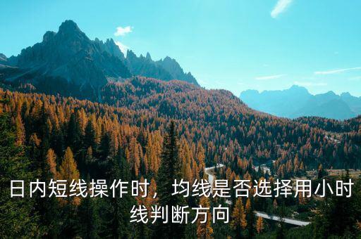 日內(nèi)短線操作時(shí)，均線是否選擇用小時(shí)線判斷方向