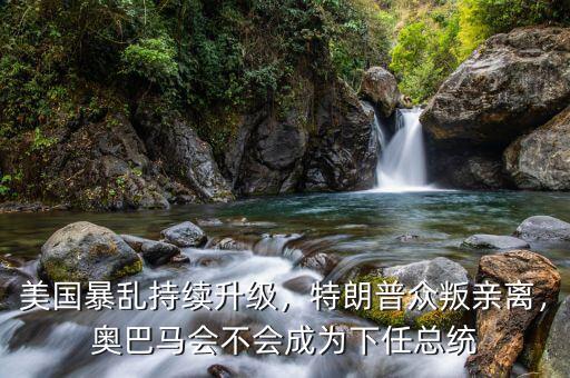 美國暴亂持續(xù)升級，特朗普眾叛親離，奧巴馬會(huì)不會(huì)成為下任總統(tǒng)