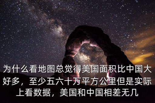 為什么看地圖總覺(jué)得美國(guó)面積比中國(guó)大好多，至少五六十萬(wàn)平方公里但是實(shí)際上看數(shù)據(jù)，美國(guó)和中國(guó)相差無(wú)幾