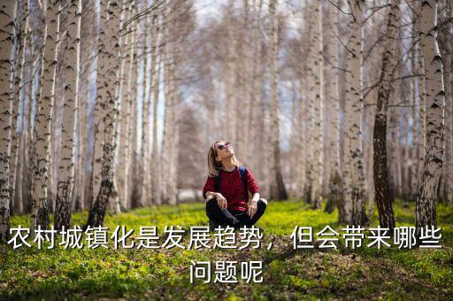 農(nóng)村城鎮(zhèn)化是發(fā)展趨勢，但會帶來哪些問題呢
