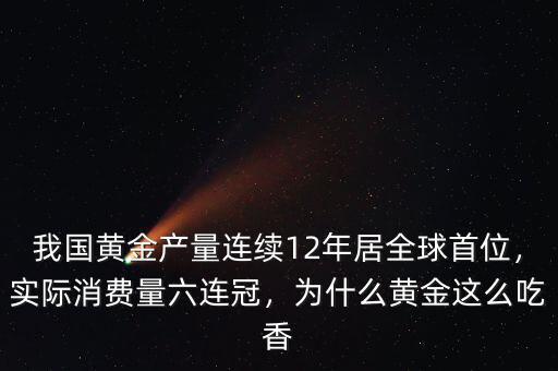 我國黃金產(chǎn)量連續(xù)12年居全球首位，實(shí)際消費(fèi)量六連冠，為什么黃金這么吃香