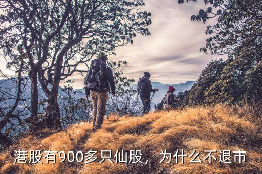 港股有900多只仙股，為什么不退市