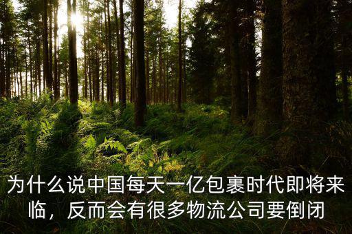 為什么說中國每天一億包裹時(shí)代即將來臨，反而會(huì)有很多物流公司要倒閉