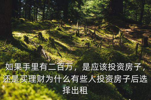 如果手里有二百萬，是應(yīng)該投資房子，還是買理財(cái)為什么有些人投資房子后選擇出租