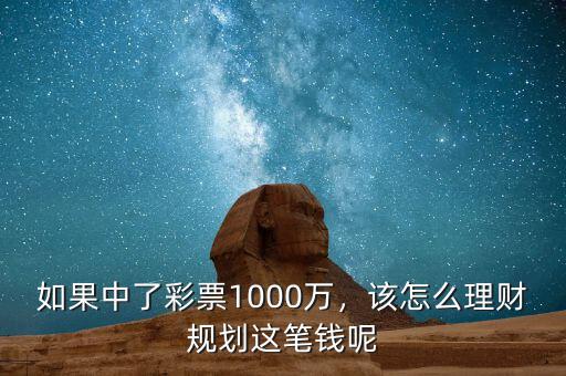 如果中了彩票1000萬，該怎么理財(cái)規(guī)劃這筆錢呢