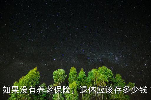 如果沒有養(yǎng)老保險(xiǎn)，退休應(yīng)該存多少錢