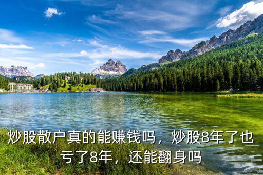 炒股散戶真的能賺錢嗎，炒股8年了也虧了8年，還能翻身嗎