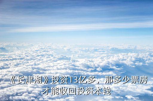 《長津湖》投資13億多，那多少票房才能收回投資本錢
