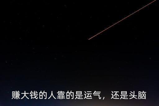 賺大錢的人靠的是運氣，還是頭腦