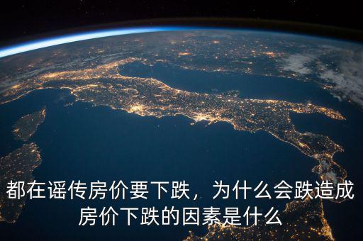 都在謠傳房?jī)r(jià)要下跌，為什么會(huì)跌造成房?jī)r(jià)下跌的因素是什么