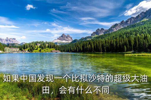 如果中國發(fā)現(xiàn)一個比擬沙特的超級大油田，會有什么不同