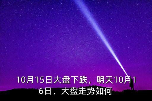 10月15日大盤下跌，明天10月16日，大盤走勢如何
