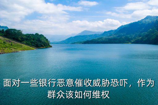 面對一些銀行惡意催收威脅恐嚇，作為群眾該如何維權