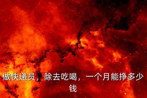 做快遞員，除去吃喝，一個(gè)月能掙多少錢