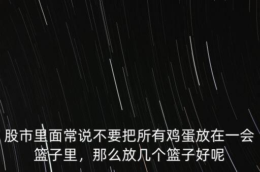 股市里面常說不要把所有雞蛋放在一會(huì)籃子里，那么放幾個(gè)籃子好呢