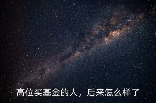 高位買基金的人，后來怎么樣了
