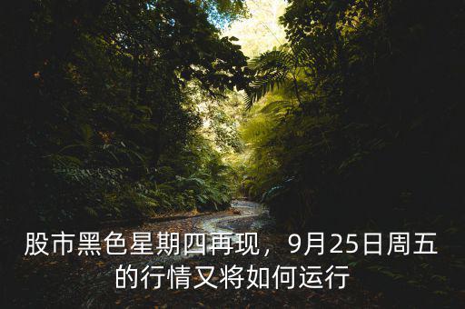 股市黑色星期四再現(xiàn)，9月25日周五的行情又將如何運行