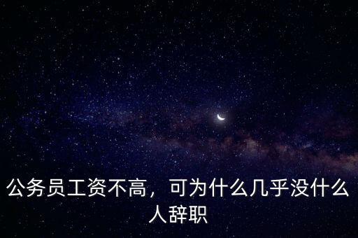 公務(wù)員工資不高，可為什么幾乎沒什么人辭職