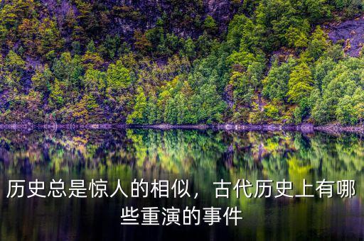 歷史總是驚人的相似，古代歷史上有哪些重演的事件