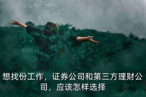 想找份工作，證券公司和第三方理財(cái)公司，應(yīng)該怎樣選擇
