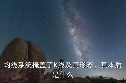 均線系統(tǒng)掩蓋了K線及其形態(tài)，其本質是什么