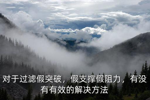 對于過濾假突破，假支撐假阻力，有沒有有效的解決方法