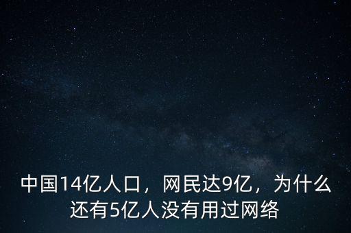 中國(guó)14億人口，網(wǎng)民達(dá)9億，為什么還有5億人沒(méi)有用過(guò)網(wǎng)絡(luò)