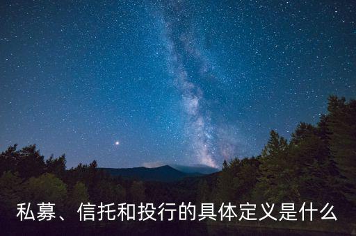 私募、信托和投行的具體定義是什么