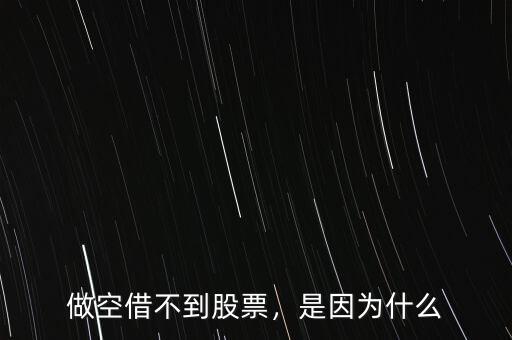 做空借不到股票，是因?yàn)槭裁? class=
