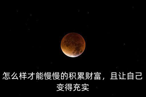 怎么樣才能慢慢的積累財富，且讓自己變得充實(shí)