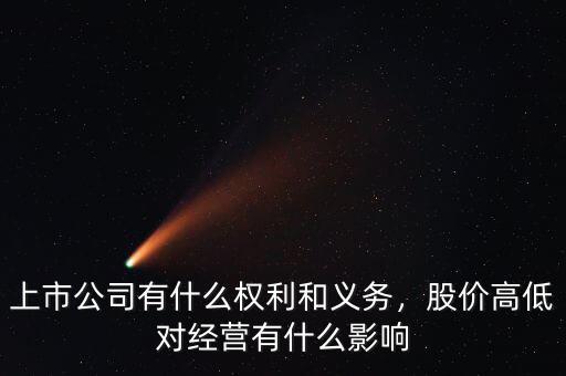 上市公司有什么權(quán)利和義務(wù)，股價高低對經(jīng)營有什么影響