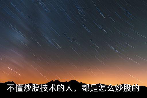 不懂炒股技術的人，都是怎么炒股的