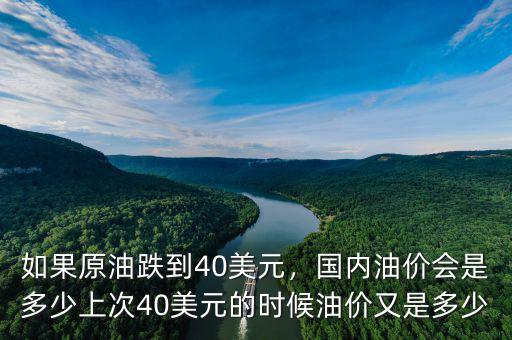 如果原油跌到40美元，國內(nèi)油價(jià)會是多少上次40美元的時(shí)候油價(jià)又是多少