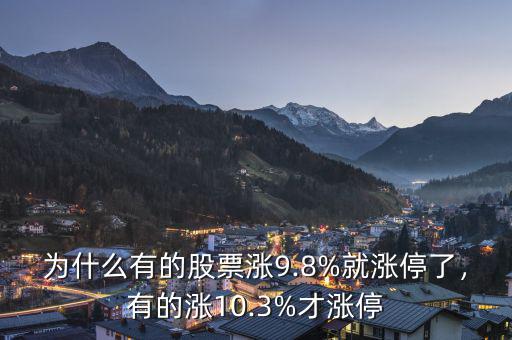 為什么有的股票漲9.8%就漲停了，有的漲10.3%才漲停