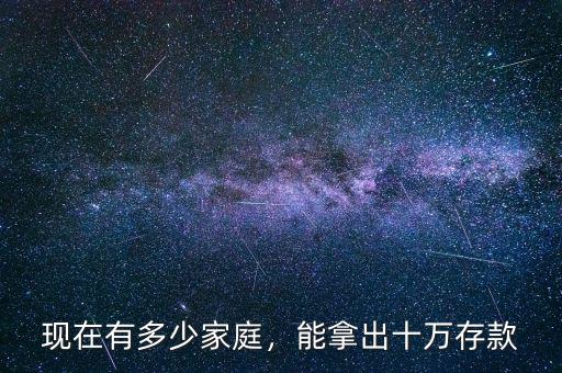 現(xiàn)在有多少家庭，能拿出十萬存款